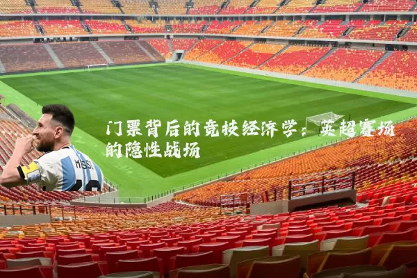 门票背后的竞技经济学:英超赛场的隐性战场