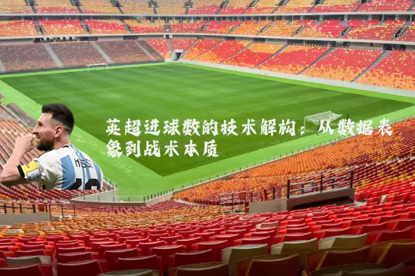 英超进球数的技术解构：从数据表象到战术本质