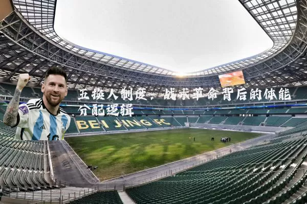 五换人制度:战术革命背后的体能分配逻辑