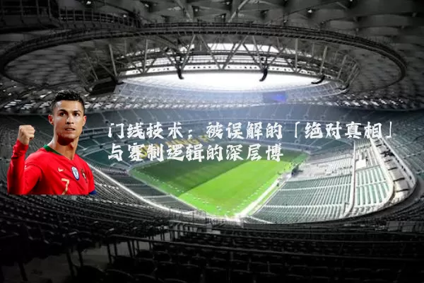 门线技术:被误解的「绝对真相」与赛制逻辑的深层博弈